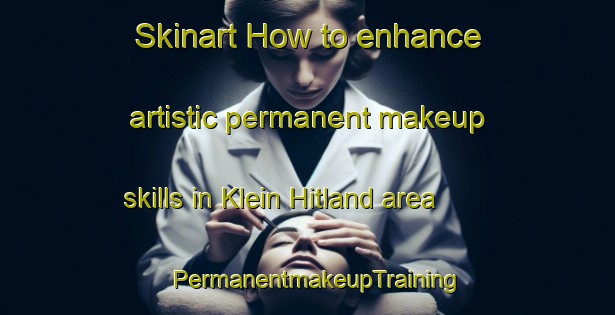 Skinart How to enhance artistic permanent makeup skills in Klein Hitland area | PermanentmakeupTraining | PermanentmakeupClasses | SkinartTraining-Netherlands