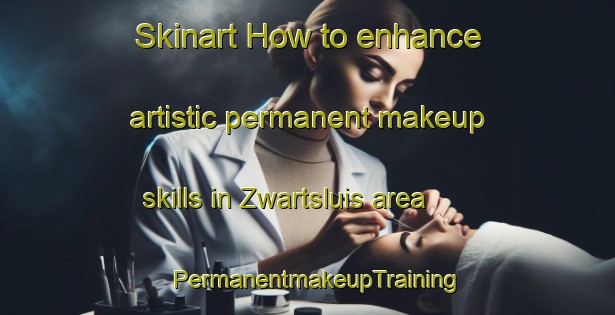 Skinart How to enhance artistic permanent makeup skills in Zwartsluis area | PermanentmakeupTraining | PermanentmakeupClasses | SkinartTraining-Netherlands