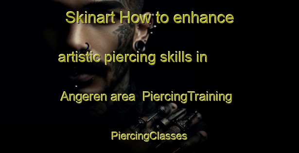 Skinart How to enhance artistic piercing skills in Angeren area | #PiercingTraining #PiercingClasses #SkinartTraining-Netherlands