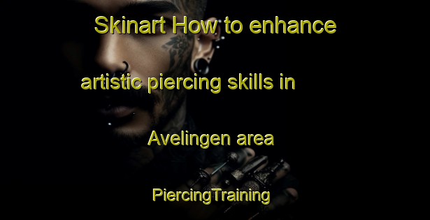 Skinart How to enhance artistic piercing skills in Avelingen area | #PiercingTraining #PiercingClasses #SkinartTraining-Netherlands