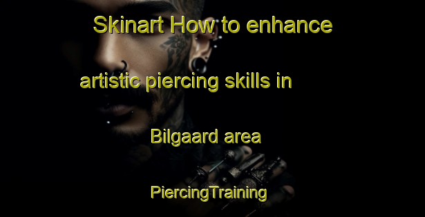 Skinart How to enhance artistic piercing skills in Bilgaard area | #PiercingTraining #PiercingClasses #SkinartTraining-Netherlands