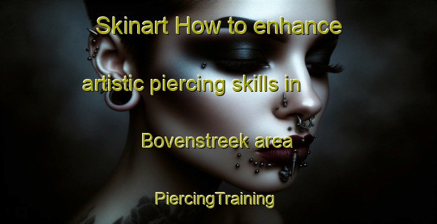 Skinart How to enhance artistic piercing skills in Bovenstreek area | #PiercingTraining #PiercingClasses #SkinartTraining-Netherlands