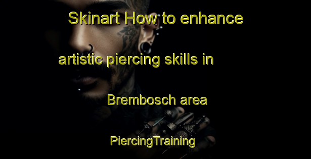 Skinart How to enhance artistic piercing skills in Brembosch area | #PiercingTraining #PiercingClasses #SkinartTraining-Netherlands