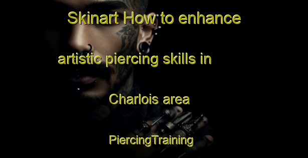 Skinart How to enhance artistic piercing skills in Charlois area | #PiercingTraining #PiercingClasses #SkinartTraining-Netherlands