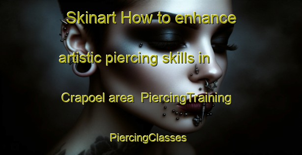 Skinart How to enhance artistic piercing skills in Crapoel area | PiercingTraining | PiercingClasses | SkinartTraining-Netherlands