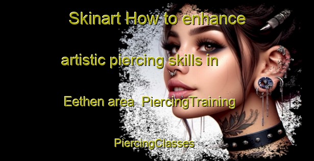 Skinart How to enhance artistic piercing skills in Eethen area | PiercingTraining | PiercingClasses | SkinartTraining-Netherlands