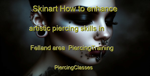 Skinart How to enhance artistic piercing skills in Felland area | PiercingTraining | PiercingClasses | SkinartTraining-Netherlands