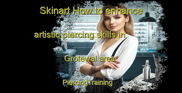 Skinart How to enhance artistic piercing skills in Grotewal area | PiercingTraining | PiercingClasses | SkinartTraining-Netherlands