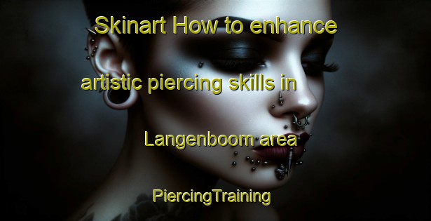 Skinart How to enhance artistic piercing skills in Langenboom area | #PiercingTraining #PiercingClasses #SkinartTraining-Netherlands