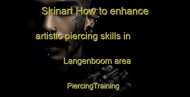 Skinart How to enhance artistic piercing skills in Langenboom area | #PiercingTraining #PiercingClasses #SkinartTraining-Netherlands