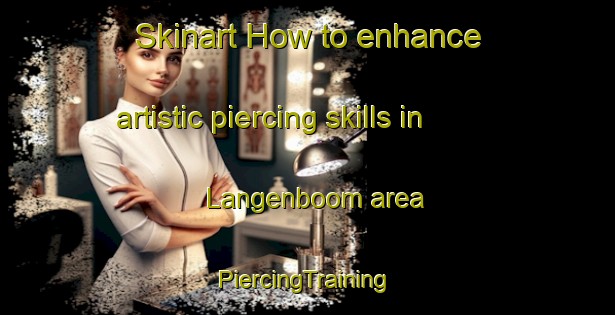 Skinart How to enhance artistic piercing skills in Langenboom area | #PiercingTraining #PiercingClasses #SkinartTraining-Netherlands