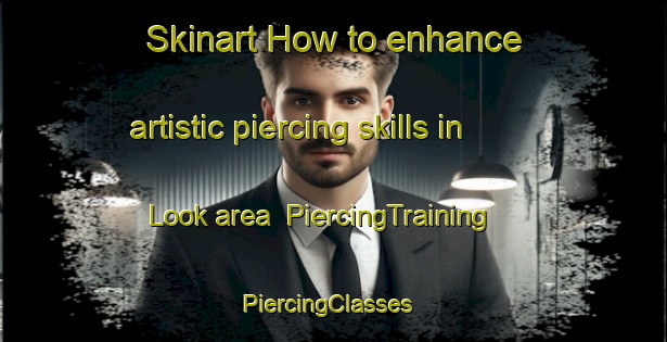Skinart How to enhance artistic piercing skills in Look area | PiercingTraining | PiercingClasses | SkinartTraining-Netherlands