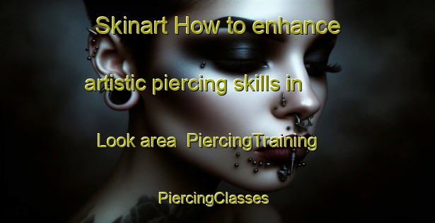Skinart How to enhance artistic piercing skills in Look area | PiercingTraining | PiercingClasses | SkinartTraining-Netherlands