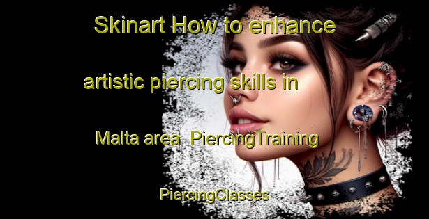 Skinart How to enhance artistic piercing skills in Malta area | #PiercingTraining #PiercingClasses #SkinartTraining-Netherlands