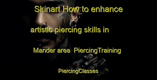 Skinart How to enhance artistic piercing skills in Mander area | #PiercingTraining #PiercingClasses #SkinartTraining-Netherlands