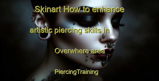 Skinart How to enhance artistic piercing skills in Overwhere area | PiercingTraining | PiercingClasses | SkinartTraining-Netherlands
