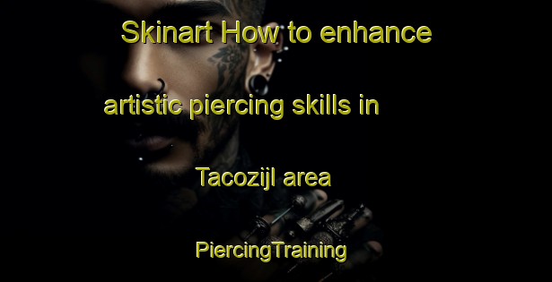 Skinart How to enhance artistic piercing skills in Tacozijl area | #PiercingTraining #PiercingClasses #SkinartTraining-Netherlands