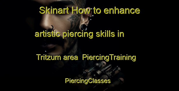 Skinart How to enhance artistic piercing skills in Tritzum area | PiercingTraining | PiercingClasses | SkinartTraining-Netherlands