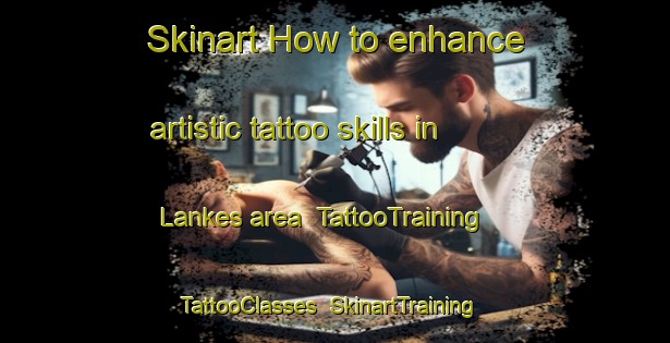 Skinart How to enhance artistic tattoo skills in Lankes area | TattooTraining | TattooClasses | SkinartTraining-Netherlands
