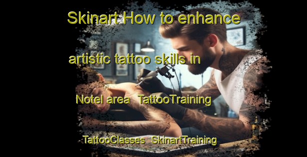 Skinart How to enhance artistic tattoo skills in Notel area | TattooTraining | TattooClasses | SkinartTraining-Netherlands