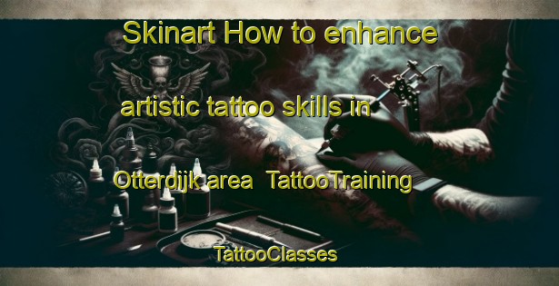 Skinart How to enhance artistic tattoo skills in Otterdijk area | TattooTraining | TattooClasses | SkinartTraining-Netherlands