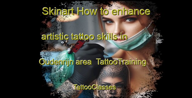 Skinart How to enhance artistic tattoo skills in Oudenrijn area | TattooTraining | TattooClasses | SkinartTraining-Netherlands