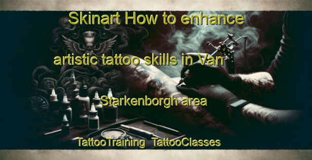 Skinart How to enhance artistic tattoo skills in Van Starkenborgh area | TattooTraining | TattooClasses | SkinartTraining-Netherlands