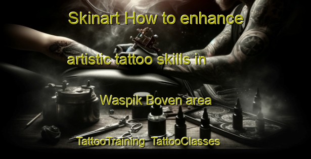 Skinart How to enhance artistic tattoo skills in Waspik Boven area | TattooTraining | TattooClasses | SkinartTraining-Netherlands