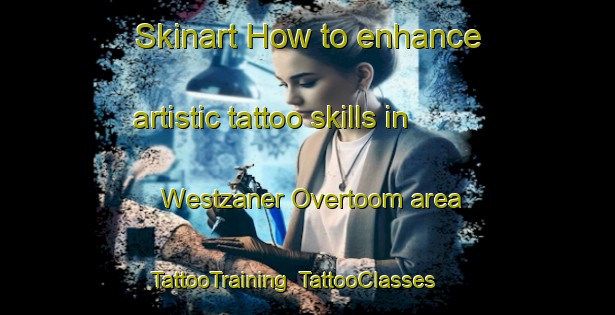 Skinart How to enhance artistic tattoo skills in Westzaner Overtoom area | TattooTraining | TattooClasses | SkinartTraining-Netherlands