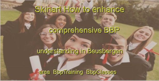 Skinart How to enhance comprehensive BBP understanding in Beusbergen area | BbpTraining | BbpClasses | SkinartTraining-Netherlands