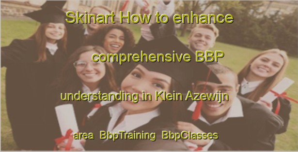 Skinart How to enhance comprehensive BBP understanding in Klein Azewijn area | BbpTraining | BbpClasses | SkinartTraining-Netherlands