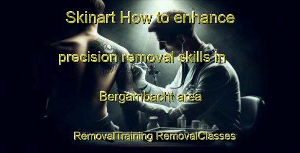 Skinart How to enhance precision removal skills in Bergambacht area | #RemovalTraining #RemovalClasses #SkinartTraining-Netherlands