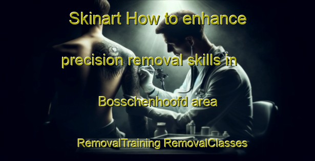 Skinart How to enhance precision removal skills in Bosschenhoofd area | #RemovalTraining #RemovalClasses #SkinartTraining-Netherlands