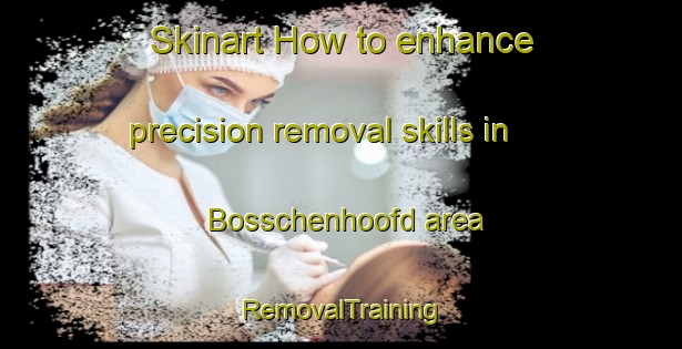 Skinart How to enhance precision removal skills in Bosschenhoofd area | RemovalTraining | RemovalClasses | SkinartTraining-Netherlands