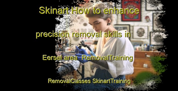 Skinart How to enhance precision removal skills in Eersel area | #RemovalTraining #RemovalClasses #SkinartTraining-Netherlands