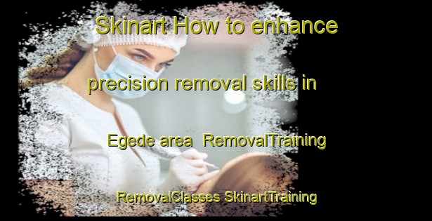 Skinart How to enhance precision removal skills in Egede area | #RemovalTraining #RemovalClasses #SkinartTraining-Netherlands