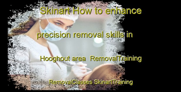 Skinart How to enhance precision removal skills in Hooghout area | #RemovalTraining #RemovalClasses #SkinartTraining-Netherlands