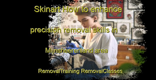 Skinart How to enhance precision removal skills in Mijnsheerenland area | #RemovalTraining #RemovalClasses #SkinartTraining-Netherlands