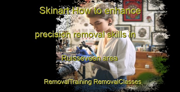 Skinart How to enhance precision removal skills in Ruisseveen area | #RemovalTraining #RemovalClasses #SkinartTraining-Netherlands