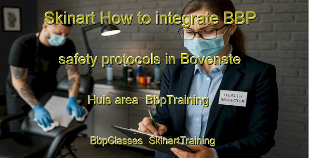 Skinart How to integrate BBP safety protocols in Bovenste Huis area | BbpTraining | BbpClasses | SkinartTraining-Netherlands