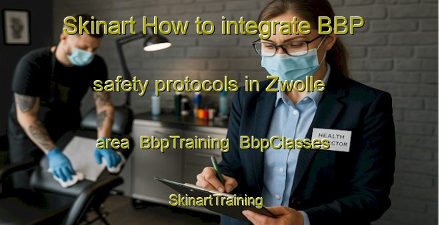 Skinart How to integrate BBP safety protocols in Zwolle area | BbpTraining | BbpClasses | SkinartTraining-Netherlands
