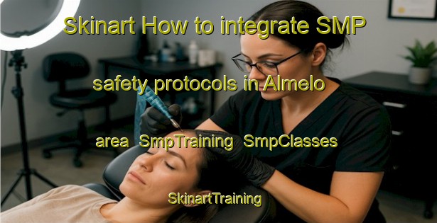 Skinart How to integrate SMP safety protocols in Almelo area | SmpTraining | SmpClasses | SkinartTraining-Netherlands