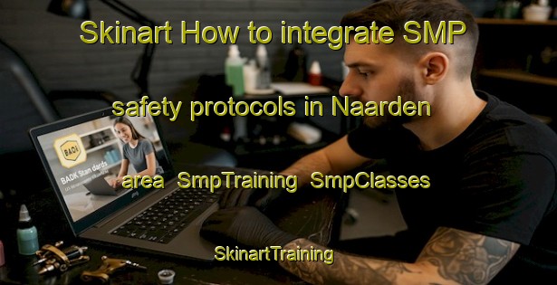 Skinart How to integrate SMP safety protocols in Naarden area | SmpTraining | SmpClasses | SkinartTraining-Netherlands