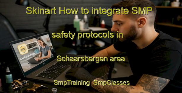 Skinart How to integrate SMP safety protocols in Schaarsbergen area | SmpTraining | SmpClasses | SkinartTraining-Netherlands