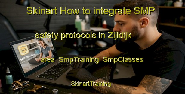 Skinart How to integrate SMP safety protocols in Zijldijk area | SmpTraining | SmpClasses | SkinartTraining-Netherlands
