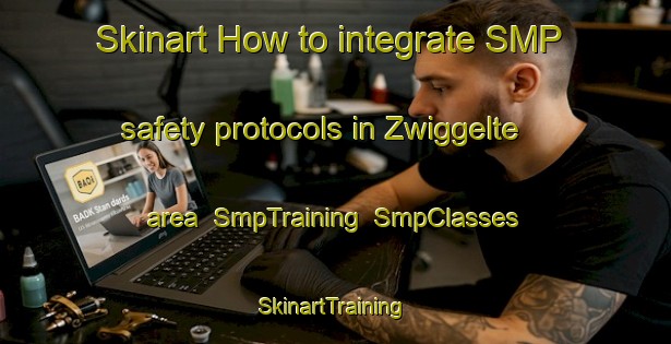 Skinart How to integrate SMP safety protocols in Zwiggelte area | SmpTraining | SmpClasses | SkinartTraining-Netherlands