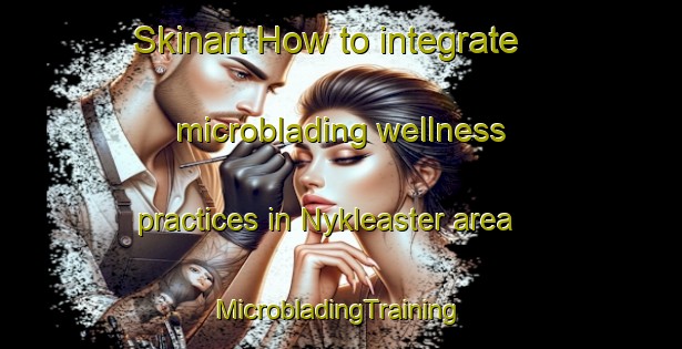 Skinart How to integrate microblading wellness practices in Nykleaster area | #MicrobladingTraining #MicrobladingClasses #SkinartTraining-Netherlands