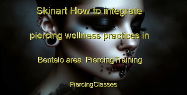 Skinart How to integrate piercing wellness practices in Bentelo area | #PiercingTraining #PiercingClasses #SkinartTraining-Netherlands