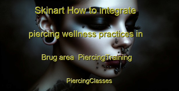 Skinart How to integrate piercing wellness practices in Brug area | #PiercingTraining #PiercingClasses #SkinartTraining-Netherlands