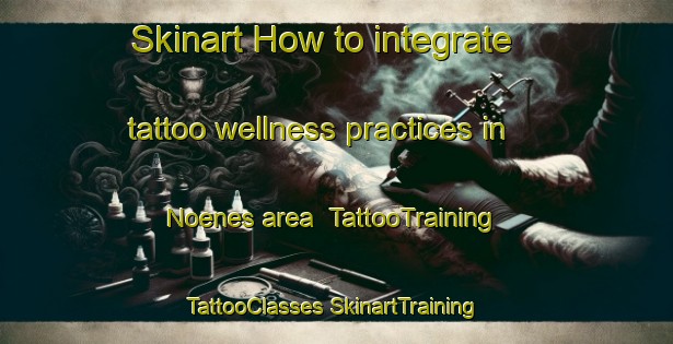 Skinart How to integrate tattoo wellness practices in Noenes area | #TattooTraining #TattooClasses #SkinartTraining-Netherlands